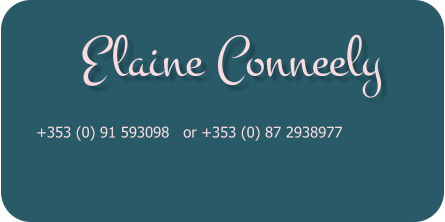 Elaine Conneely  +353 (0) 91 593098   or +353 (0) 87 2938977